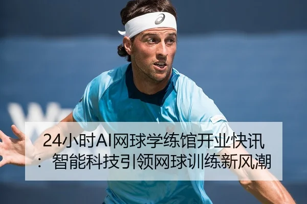 24小时AI网球学练馆开业快讯：智能科技引领网球训练新风潮