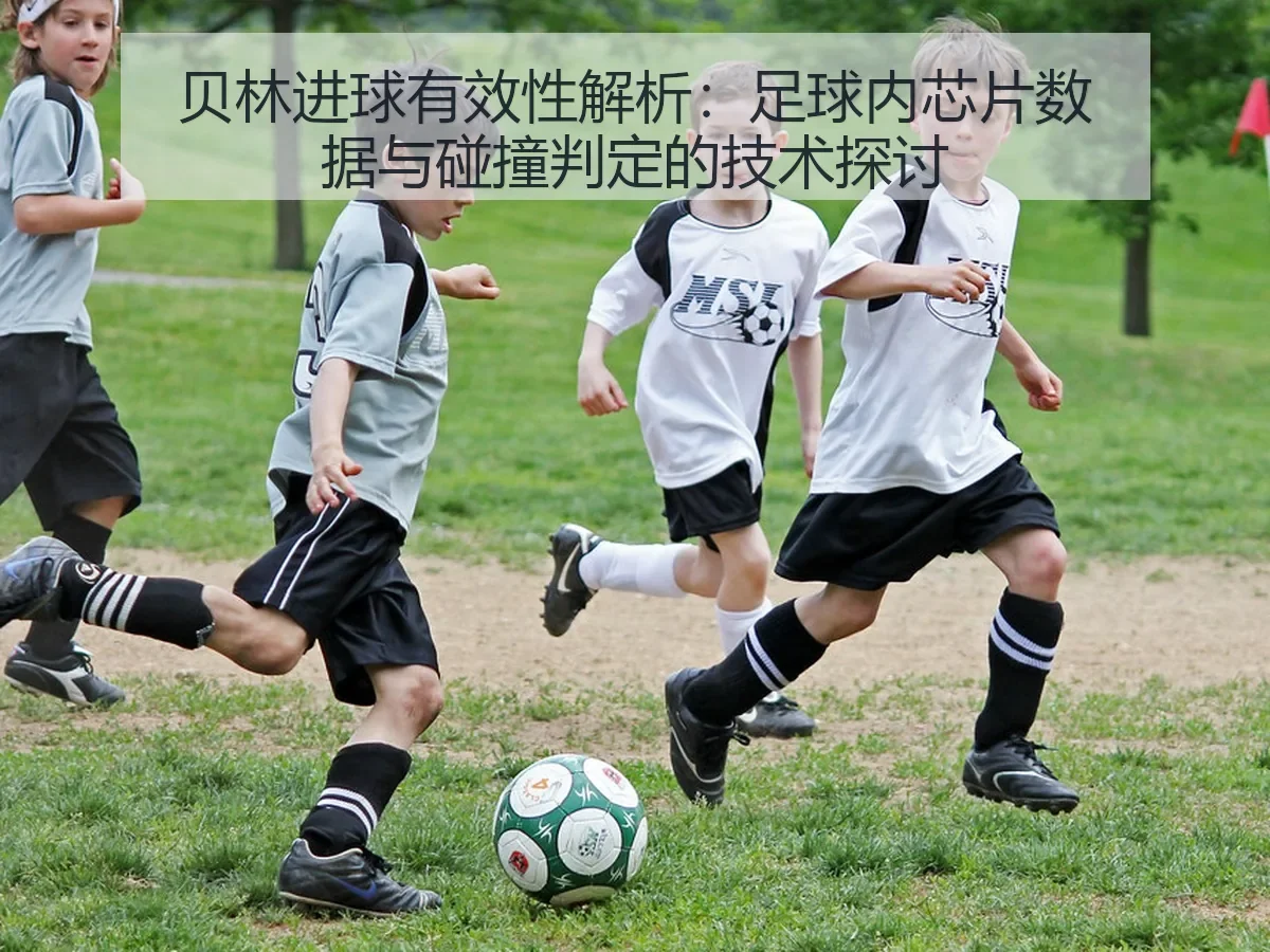 贝林进球有效性解析:足球内芯片数据与碰撞判定的技术探讨