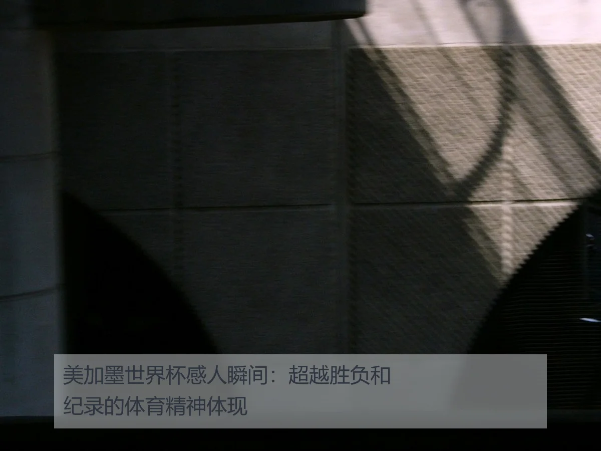 美加墨世界杯感人瞬间:超越胜负和纪录的体育精神体现